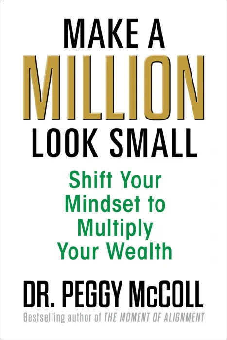 Make a Million Look Small: Shift Your Mindset to Multiply Your Wealth