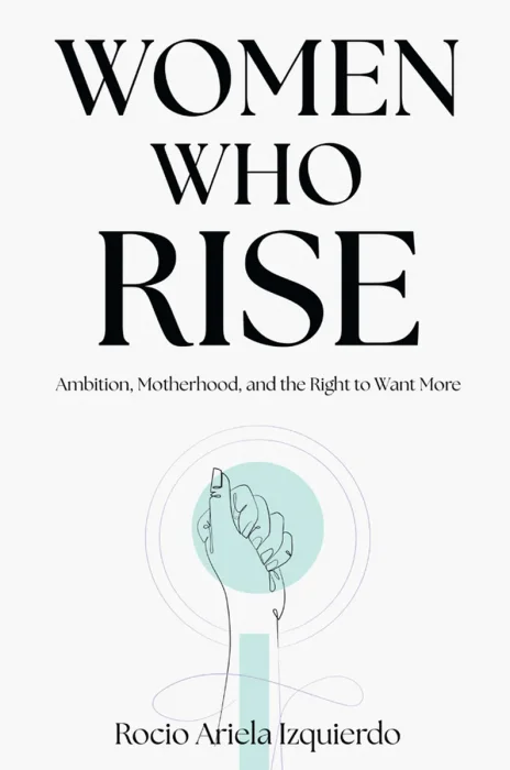 Women Who Rise: Ambition, Motherhood, and the Right to Want More