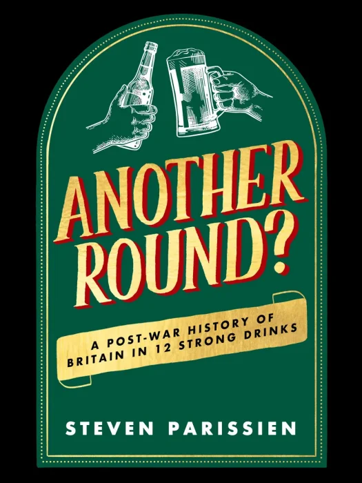 Another Round?: A Post-War History of Britain in Twelve Drinks