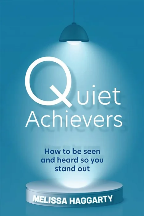 Quiet Achievers: How to be seen and heard so you stand out