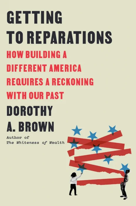 Getting to Reparations : How Building a Different America Requires a Reckoning with Our Past