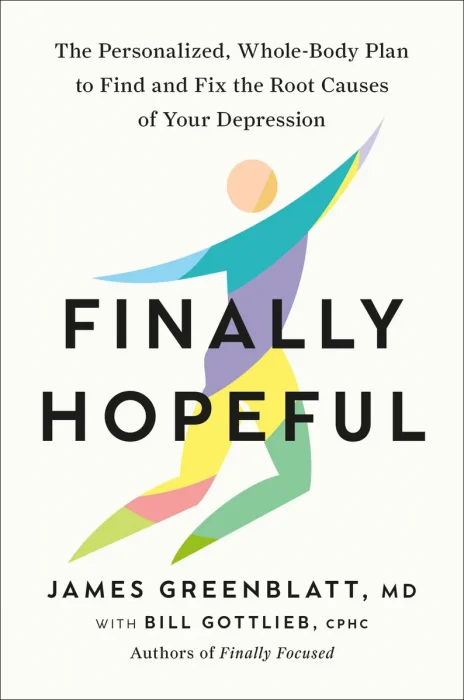 Finally Hopeful: The Personalized, Whole-Body Plan to Find and Fix the Root Causes of Your Depression