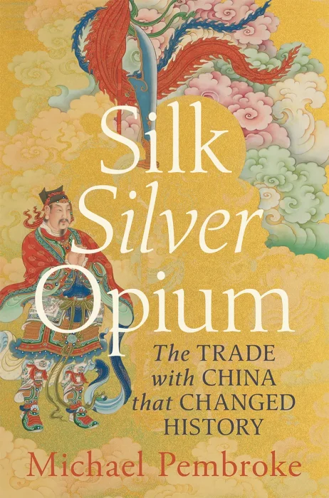 Silk Silver Opium: The Trade with China that Changed History