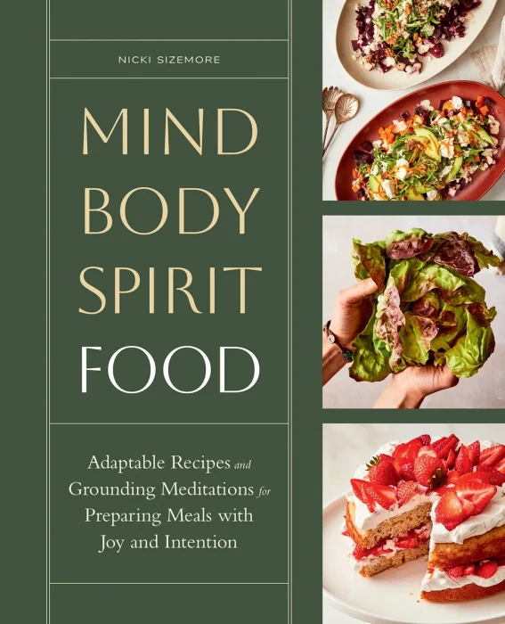 Mind, Body, Spirit, Food: Adaptable Recipes and Grounding Meditations for Preparing Meals with Joy and Intention