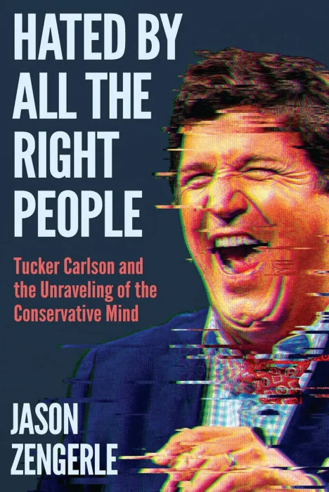 Hated by All the Right People: Tucker Carlson and the Unraveling of the Conservative Mind