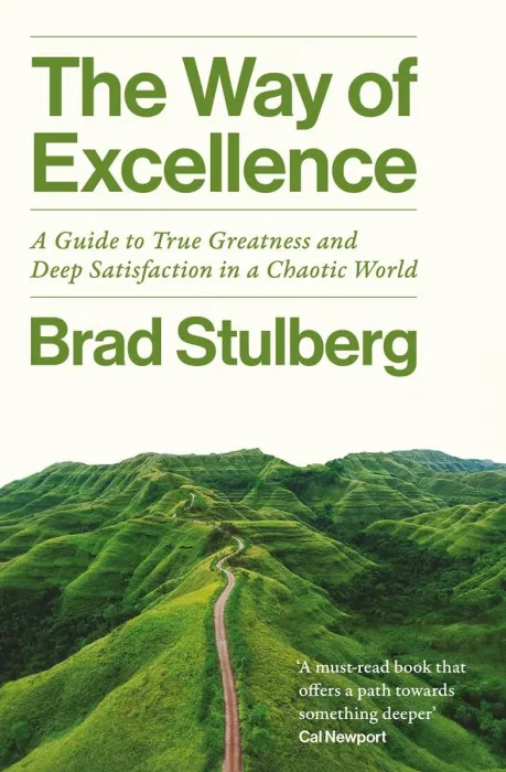 The Way of Excellence: A Guide to True Greatness and Deep Satisfaction in a Chaotic World