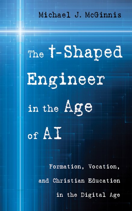 The t-Shaped Engineer in the Age of AI: Formation, Vocation, and Christian Education in the Digital Age
