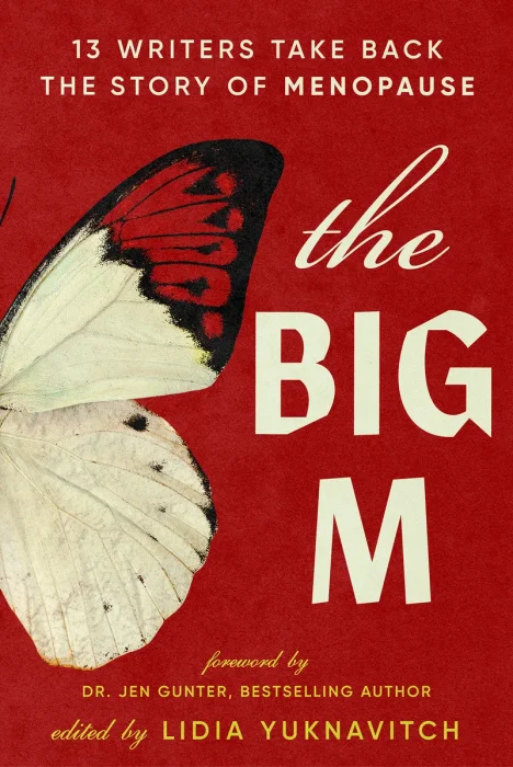The Big M: 13 Writers Take Back the Story of Menopause