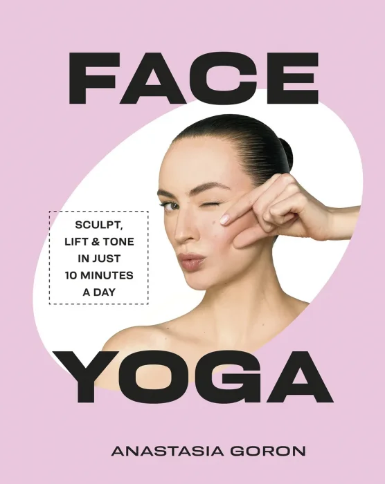 Face Yoga: Sculpt, Lift & Tone in Just 10 Minutes a Day