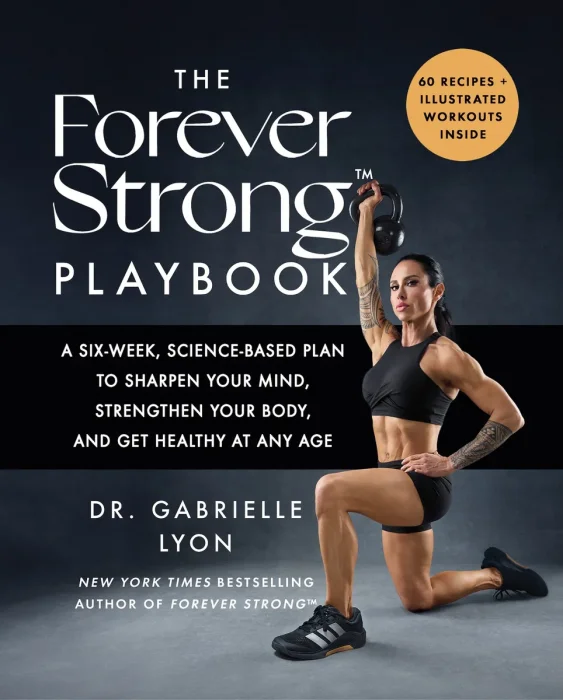 The Forever Strong PLAYBOOK: A Six-Week, Science-Based Plan to Sharpen Your Mind, Strengthen Your Body, and Get Healthy at Any Age