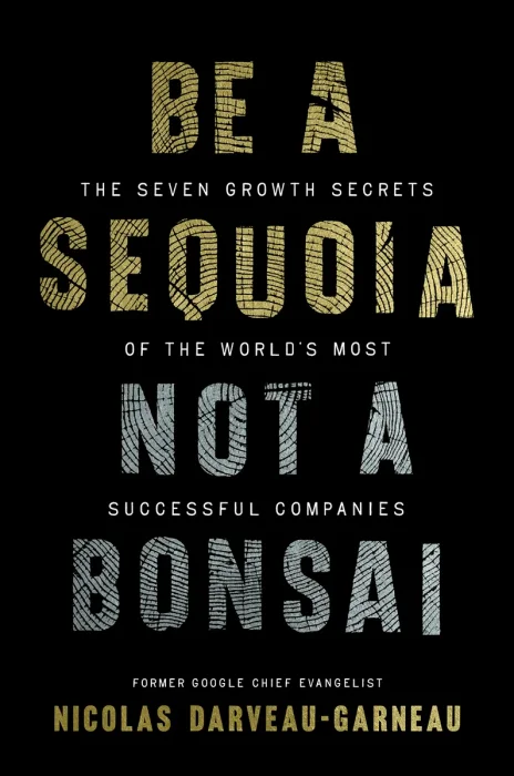 Be a Sequoia, Not a Bonsai: The Seven Growth Secrets of the World’s Most Successful Companies