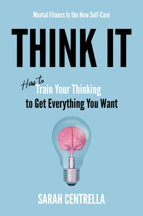Think It: How to Train Your Thinking to Get Everything You Want