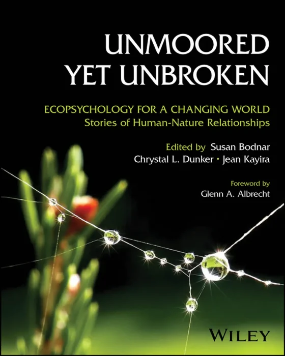 Unmoored Yet Unbroken: Ecopsychology for a Changing World Stories of Human-Nature Relationships