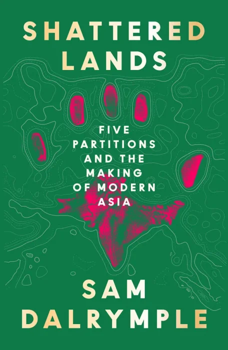 Shattered Lands: Five Partitions and the Making of Modern Asia, US Edition