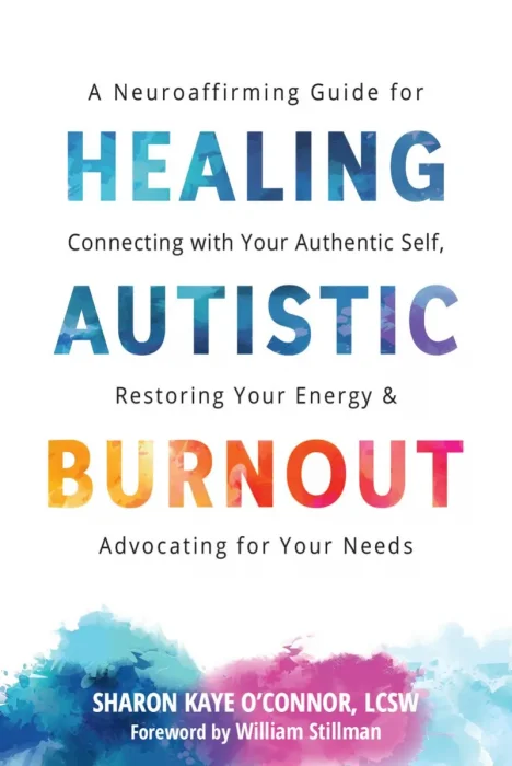 Healing Autistic Burnout: A Neuroaffirming Guide for Connecting with Your Authentic Self, Restoring Your Energy, and Advocating for Your Needs