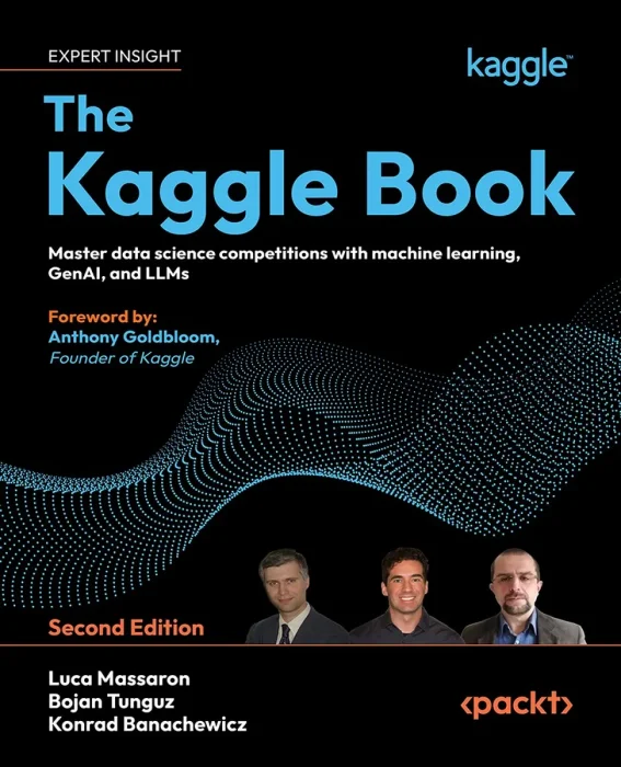The Kaggle Book: Master data science competitions with machine learning, GenAI, and LLMs, 2nd Edition