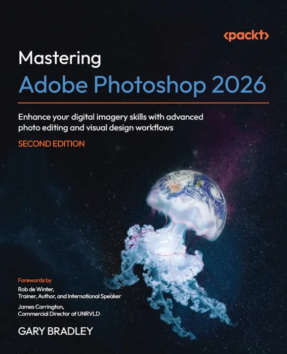 Mastering Adobe Photoshop 2026: Enhance your digital imagery skills with advanced photo editing and visual design workflows, 2nd Edition