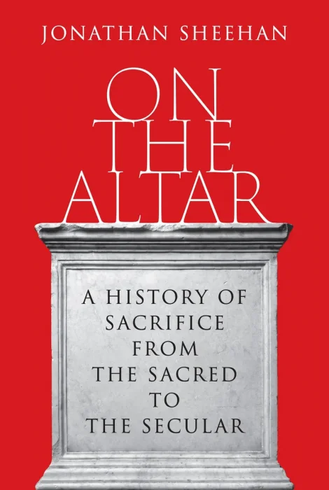 On the Altar: A History of Sacrifice from the Sacred to the Secular