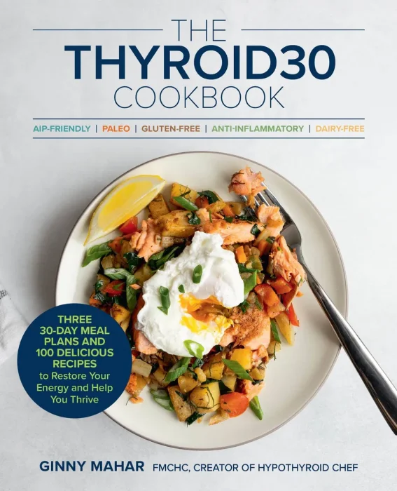 The THYROID30® Cookbook: Three 30-Day Meal Plans and 100 Delicious Recipes to Restore Your Energy and Help You Thrive