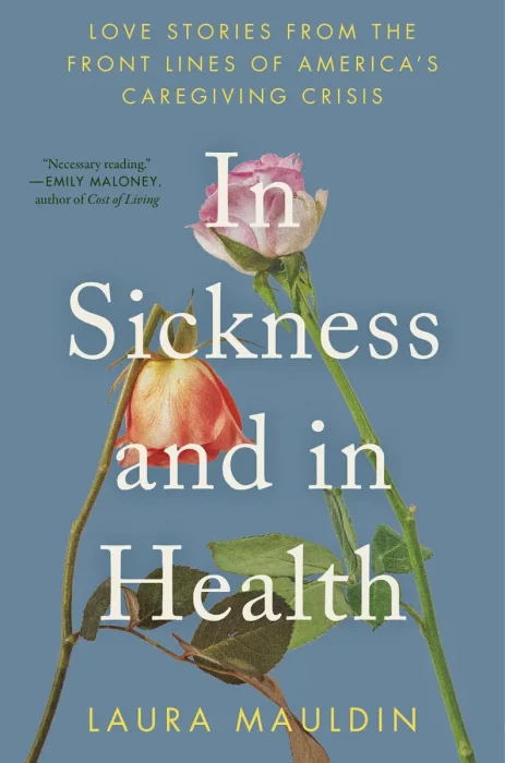 In Sickness and in Health: Love Stories from the Front Lines of America's Caregiving Crisis
