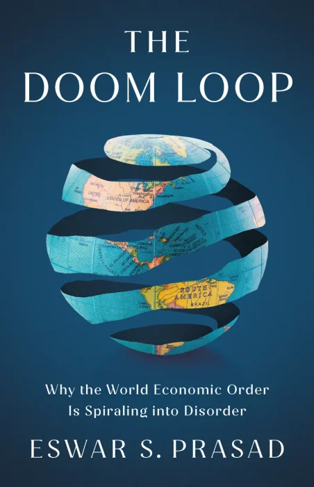 The Doom Loop: Why the World Economic Order Is Spiraling into Disorder