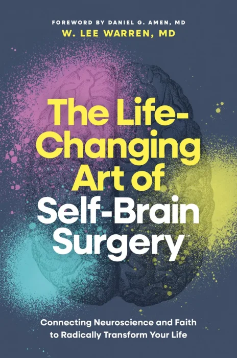 The Life-Changing Art of Self-Brain Surgery: Connecting Neuroscience and Faith to Radically Transform Your Life