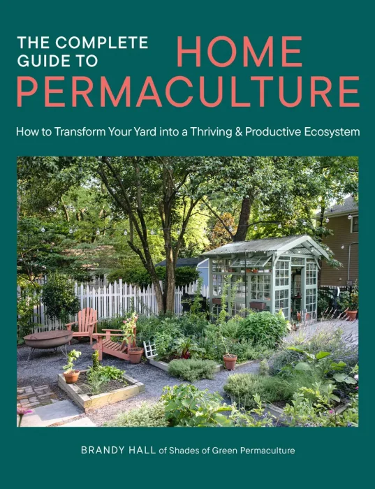 The Complete Guide to Home Permaculture: How to Transform Your Yard into a Thriving and Productive Ecosystem