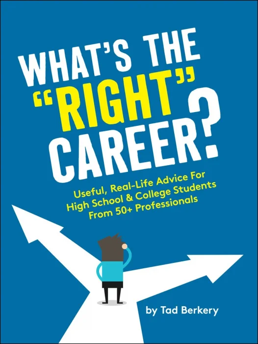 What's the "Right" Career?: Useful, Real-Life Advice for High School & College Students from 50+ Professionals
