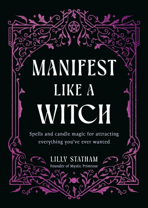 Manifest Like a Witch: Spells and Candle Magic for Attracting Everything Youve Ever Wanted