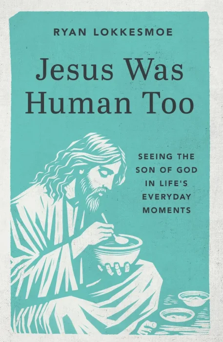 Jesus Was Human Too: Seeing the Son of God in Life's Everyday Moments
