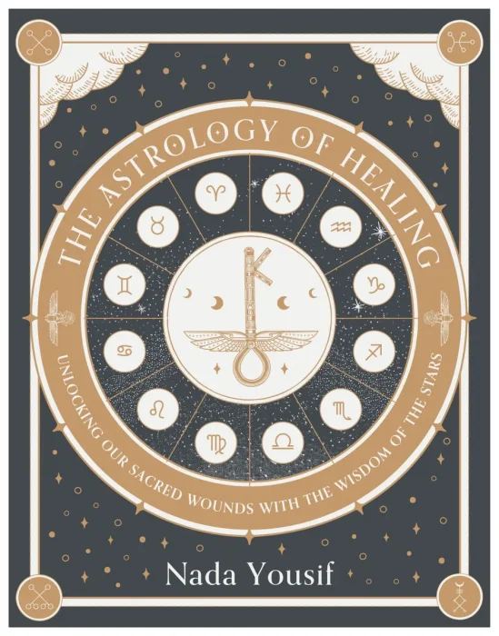 The Astrology of Healing: Unlocking Our Sacred Wounds with the Wisdom of the Stars