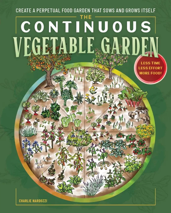 The Continuous Vegetable Garden: Create a Perpetual Food Garden that Sows and Grows Itself