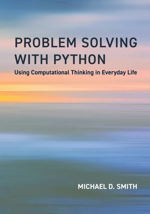 Problem Solving with Python: Using Computational Thinking in Everyday Life (The MIT Press)