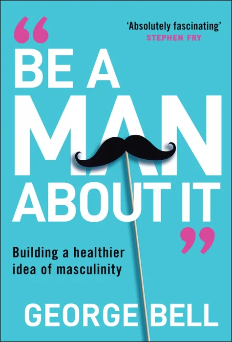 Be a Man About It: Building a Healthier Idea of Masculinity