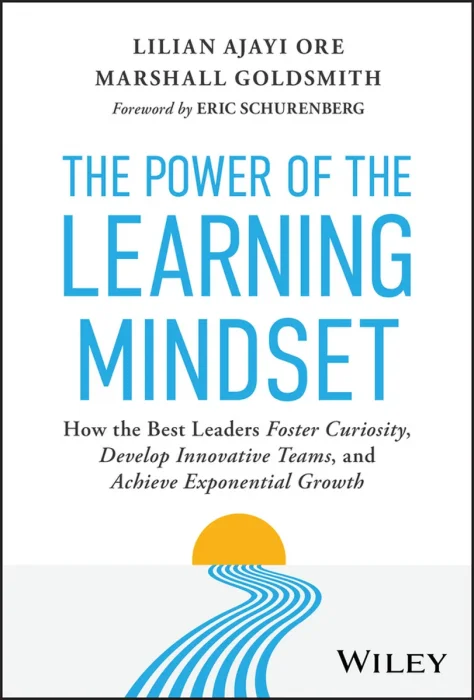 The Power of the Learning Mindset: How the Best Leaders Foster Curiosity, Develop Innovative Teams, and Achieve Exponential Growth