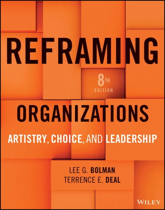 Reframing Organizations: Artistry, Choice, and Leadership, 8th Edition
