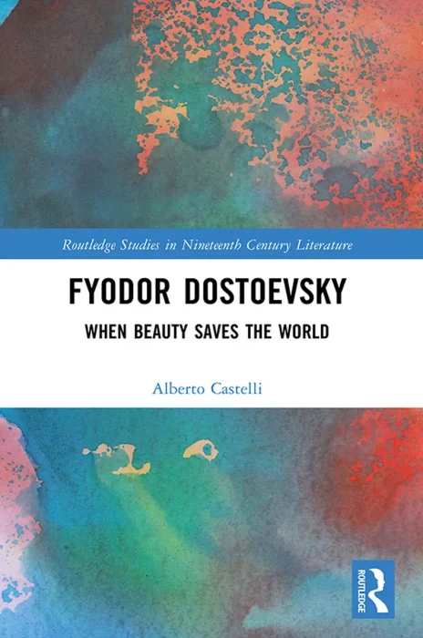 Fyodor Dostoevsky: When Beauty Saves the World (Routledge Studies in Nineteenth Century Literature)