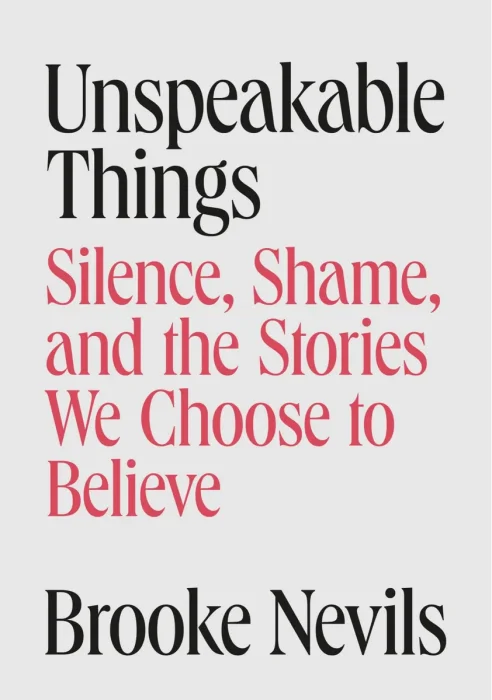 Unspeakable Things: Silence, Shame, and the Stories We Choose to Believe
