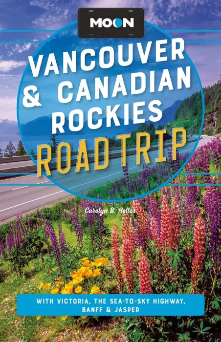 Moon Vancouver & Canadian Rockies Road Trip: With Victoria, the Sea-to-Sky Highway, Banff & Jasper, 4th Edition