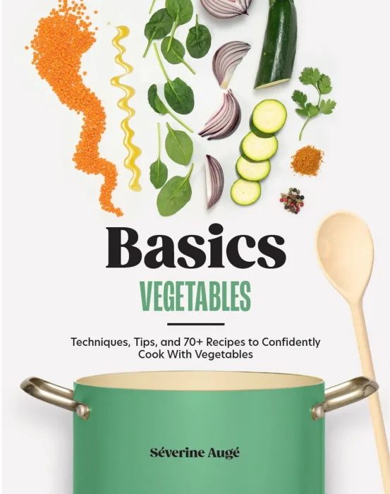 Basics: Vegetables: Techniques, Tips, and 70+ Recipes to Confidently Cook with Vegetables