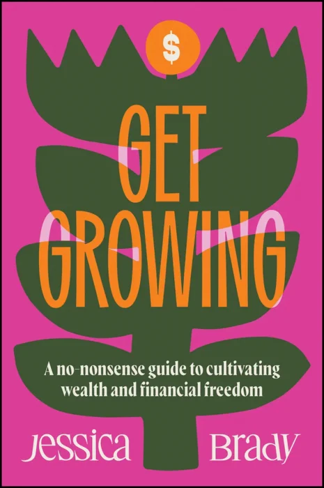 Get Growing: A No-Nonsense Guide to Cultivating Wealth and Financial Freedom