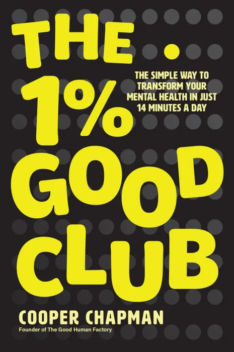 The 1% Good Club: The Simple Way To Transform Your Mental Health in Just 14 Minutes a Day