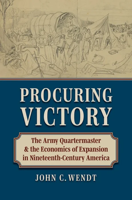 Procuring Victory: The Army Quartermaster and the Economics of Expansion in Nineteenth-Century America