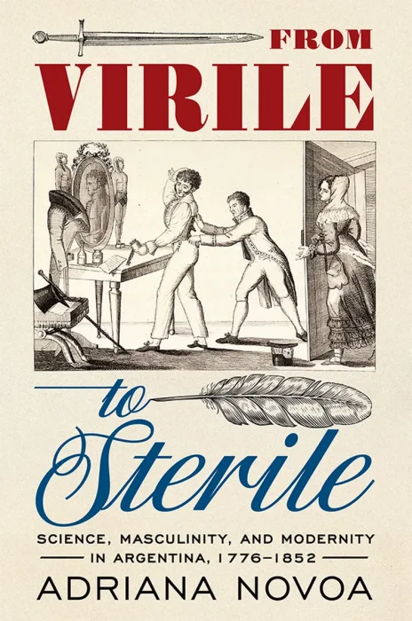 From Virile to Sterile: Science, Masculinity, and Modernity in Argentina, 1776–1852