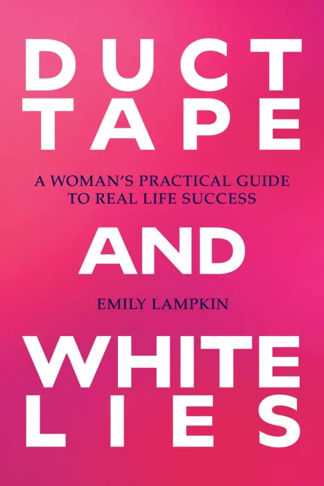 Duct Tape and White Lies: A Woman's Practical Guide to Real Life Success