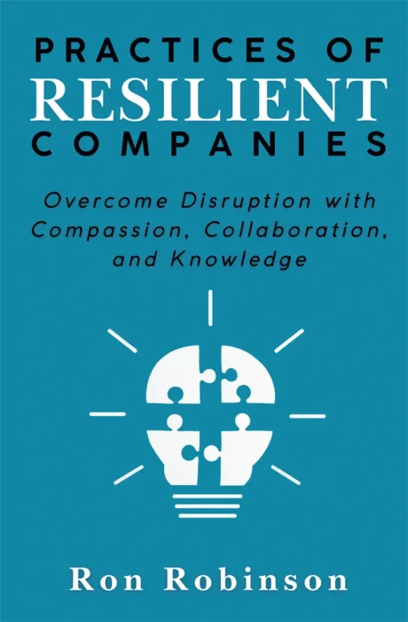 Practices of Resilient Companies: Overcome Disruption with Compassion, Collaboration, and Knowledge