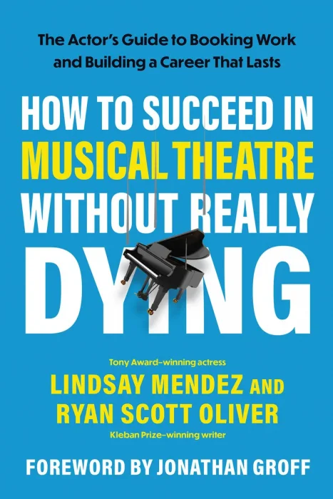 How to Succeed in Musical Theatre Without Really Dying: The Actor's Guide to Booking Work and Building a Career That Lasts