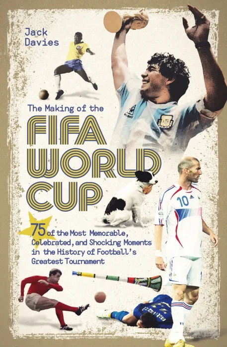 The Making of the FIFA World Cup: 75 of the Most Memorable, Celebrated, and Shocking Moments in the History of Football's Greatest Tournament