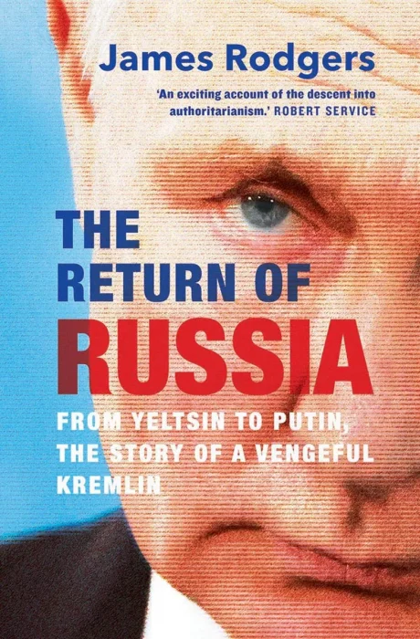 The Return of Russia: From Yeltsin to Putin, the Story of a Vengeful Kremlin