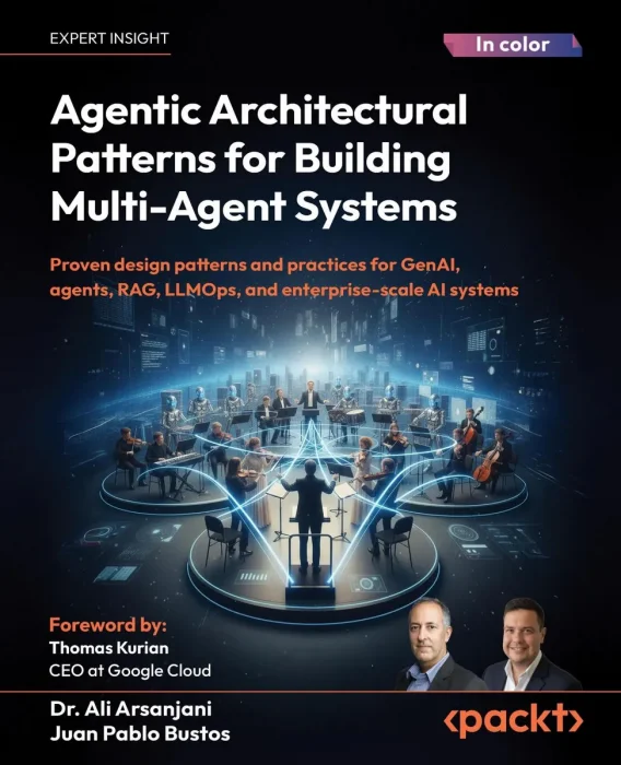 Agentic Architectural Patterns for Building Multi-Agent Systems: Proven design patterns and practices for GenAI, agents, RAG, LLMOps, and enterprise-s